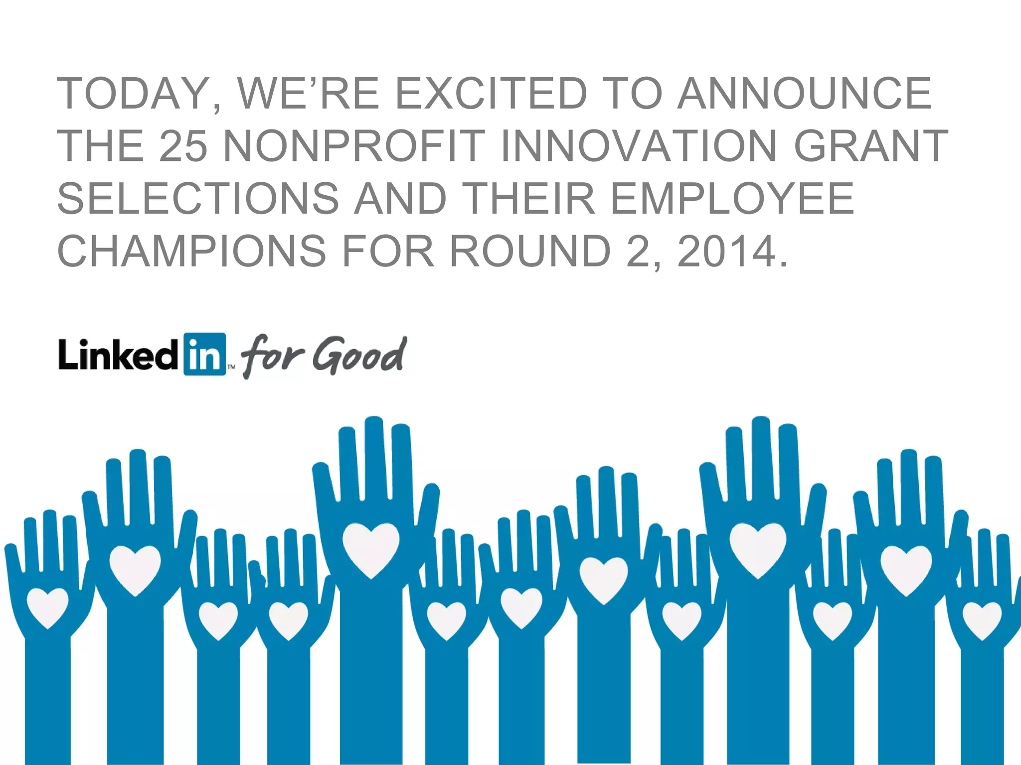 WE’RE EXCITED TO ANNOUNCE THE 25
NONPROFIT INNOVATION GRANT
SELECTIONS AND THEIR EMPLOYEE
CHAMPIONS FOR ROUND 2, 2014.
 