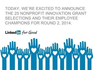 WE’RE EXCITED TO ANNOUNCE THE 25
NONPROFIT INNOVATION GRANT
SELECTIONS AND THEIR EMPLOYEE
CHAMPIONS FOR ROUND 2, 2014.
 