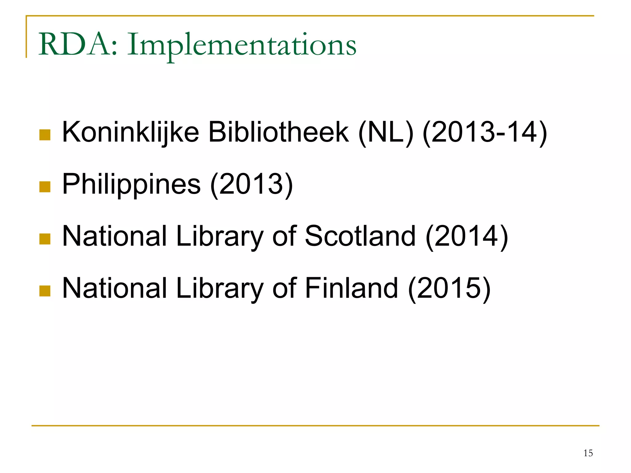 15
RDA: Implementations
 Koninklijke Bibliotheek (NL) (2013-14)
 Philippines (2013)
 National Library of Scotland (2014)
 National Library of Finland (2015)
 
