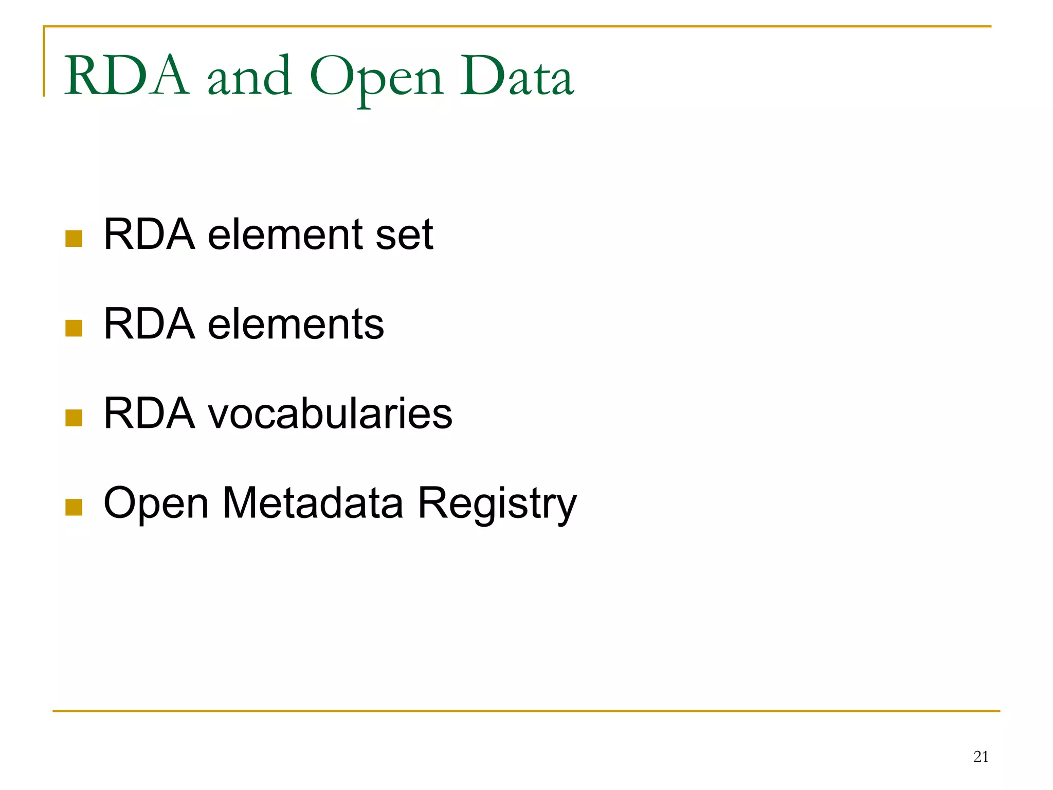 21
RDA and Open Data
 RDA element set
 RDA elements
 RDA vocabularies
 Open Metadata Registry
 