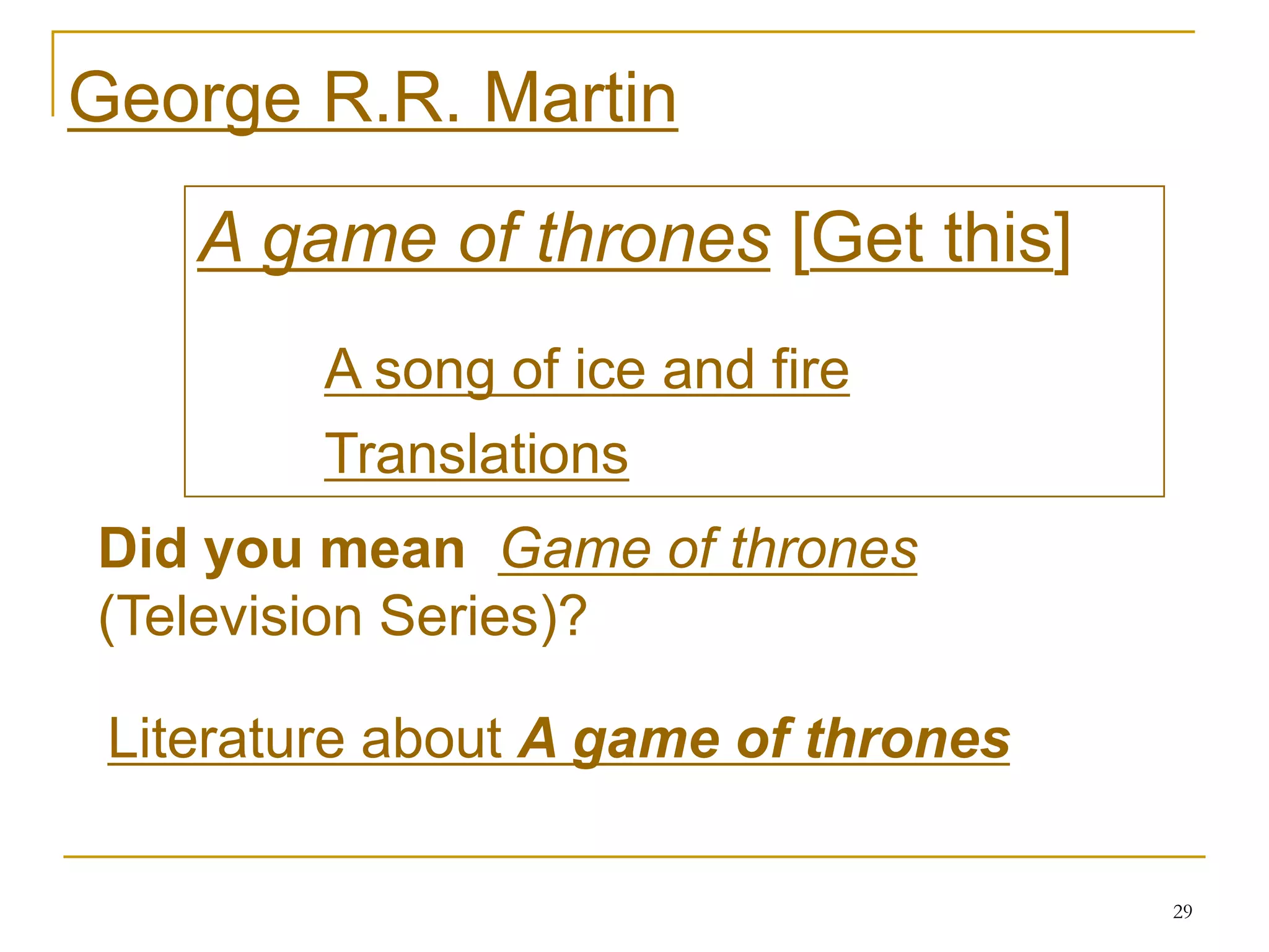 29
George R.R. Martin
A game of thrones [Get this]
A song of ice and fire
Translations
Literature about A game of thrones
Did you mean Game of thrones
(Television Series)?
 
