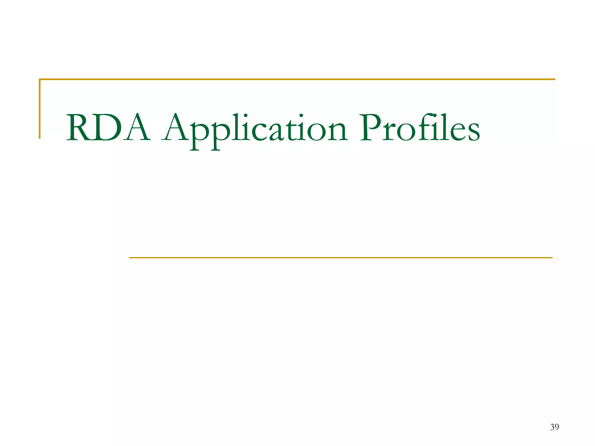 39
RDA Application Profiles
 