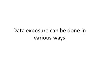 Data exposure can be done in
various ways
 
