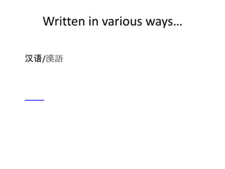 Written in various ways…
汉语/漢語
 