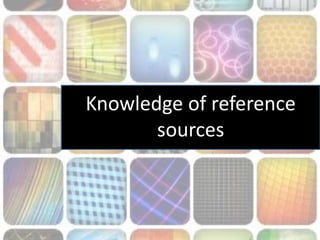 Knowledge of reference
sources