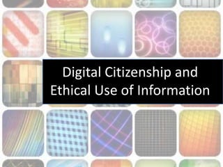 Digital Citizenship and
Ethical Use of Information
