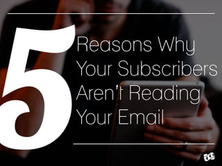 Reasons Why
Your Subscribers
Aren’t Reading
Your Email
5
 
