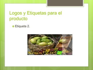 Logos y Etiquetas para el
producto
 Etiqueta 2.
 