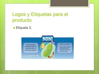 Logos y Etiquetas para el
producto
 Etiqueta 3.
 