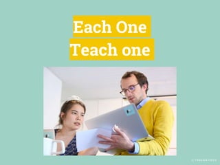 © T O U C A N T O C O
Each One
Teach one
 
