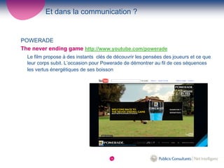 Et dans la communication ?


POWERADE
The never ending game http://www.youtube.com/powerade
  Le film propose à des instan...