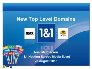 New Top Level Domains
Neal McPherson
1&1 Hosting Europe Media Event
28 August 2013
1
 