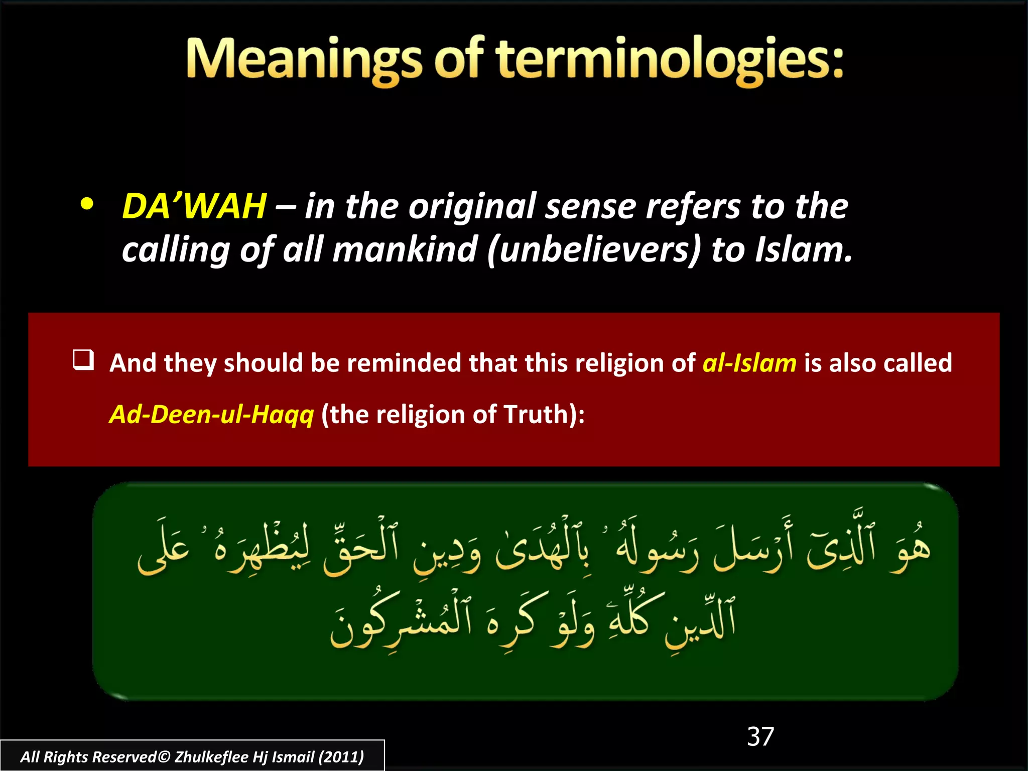 And they should be reminded that this religion of  al-Islam  is also called  Ad-Deen-ul-Haqq  (the religion of Truth): DA’WAH   – in the original sense refers to the calling of all mankind (unbelievers) to Islam. All Rights Reserved© Zhulkeflee Hj Ismail (2011) 
