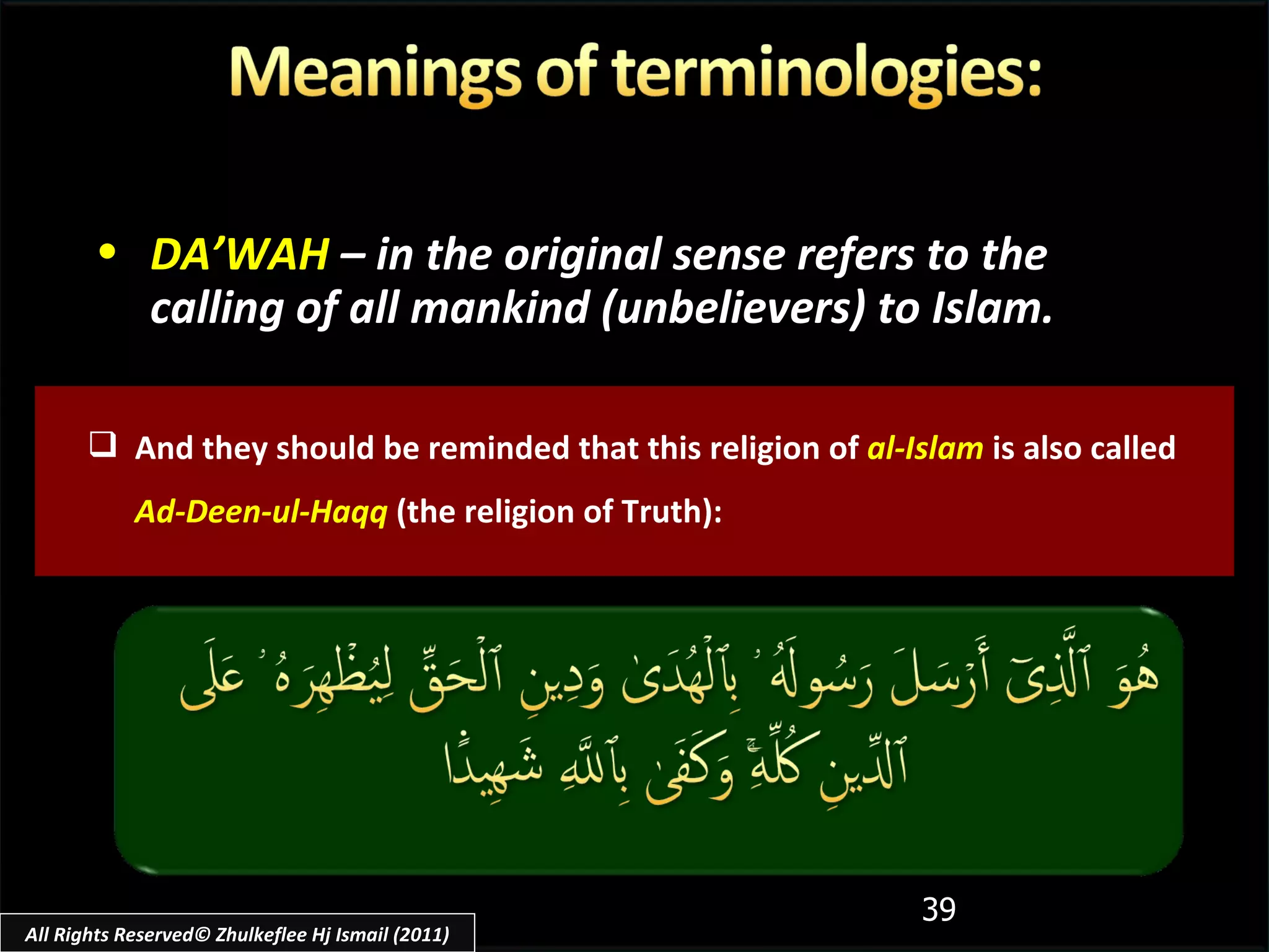 And they should be reminded that this religion of  al-Islam  is also called  Ad-Deen-ul-Haqq  (the religion of Truth): DA’WAH   – in the original sense refers to the calling of all mankind (unbelievers) to Islam. All Rights Reserved© Zhulkeflee Hj Ismail (2011) 