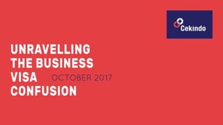 UNRAVELLING
THE BUSINESS
VISA
CONFUSION
OCTOBER 2017
 