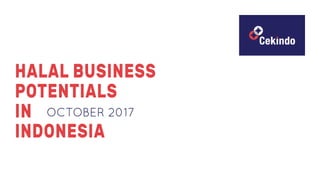 HALAL BUSINESS
POTENTIALS
IN
INDONESIA
OCTOBER 2017
 
