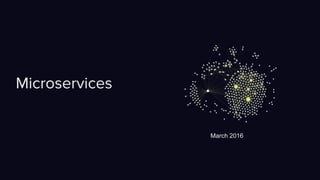 Microservices
March 2016
 