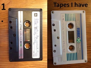 1
.
Tapes I have
 