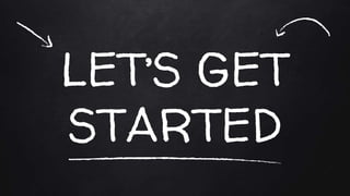 LET’S GET
STARTED
 