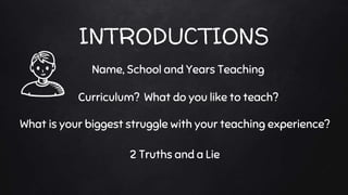 INTRODUCTIONS
What is your biggest struggle with your teaching experience?
Name, School and Years Teaching
Curriculum? What do you like to teach?
2 Truths and a Lie
 