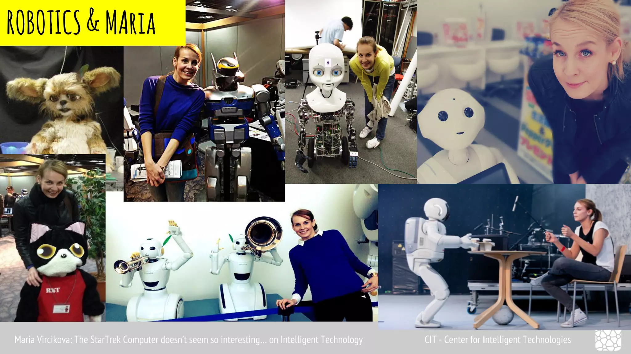 ROBOTICS & MAria 
Maria Vircikova: The StarTrek Computer doesn’t seem so interesting… on Intelligent Technology CIT - Center for Intelligent Technologies 
 