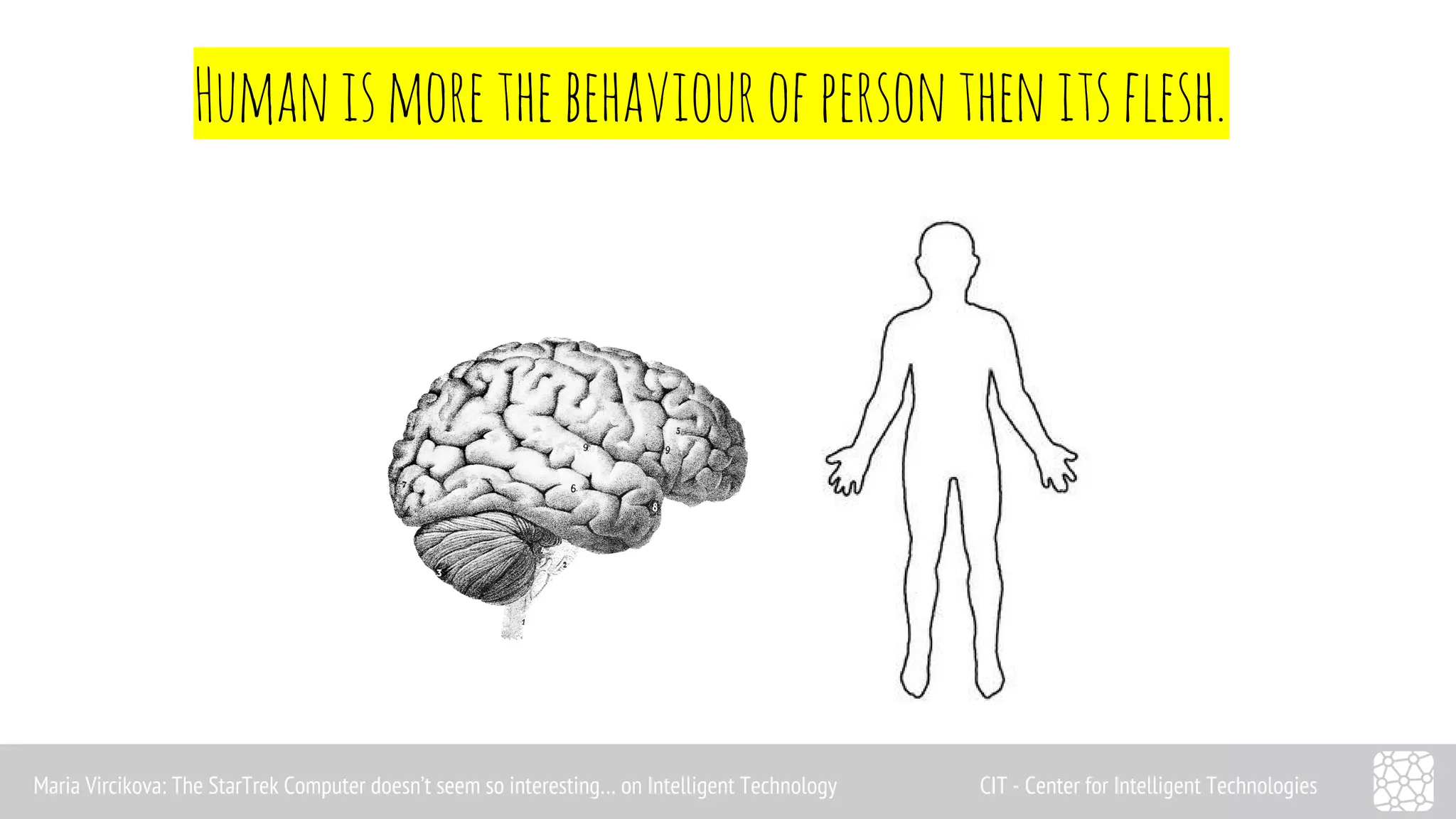 Human is more the behaviour of person then its flesh. 
Maria Vircikova: The StarTrek Computer doesn’t seem so interesting… on Intelligent Technology CIT - Center for Intelligent Technologies 
 