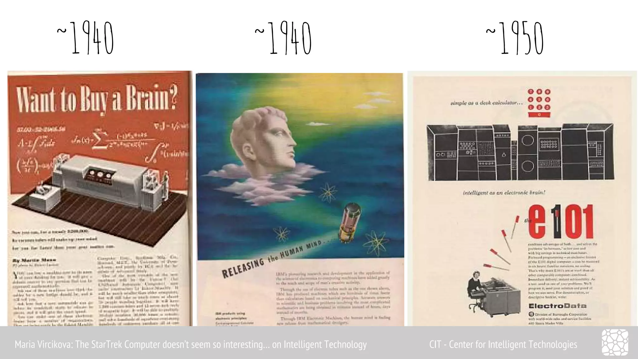 ~1940 ~1940 ~1950 
Maria Vircikova: The StarTrek Computer doesn’t seem so interesting… on Intelligent Technology CIT - Center for Intelligent Technologies 
 