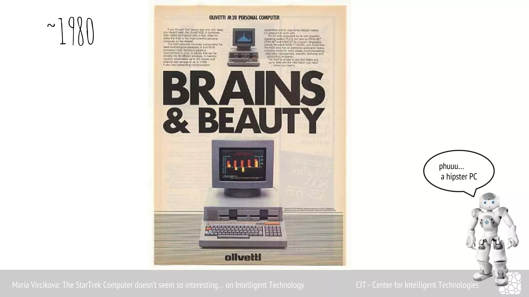 ~1980 
phuuu… 
a hipster PC 
Maria Vircikova: The StarTrek Computer doesn’t seem so interesting… on Intelligent Technology CIT - Center for Intelligent Technologies 
 