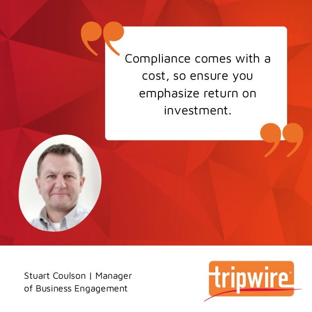 Compliance comes with a
cost, so ensure you
emphasize return on
investment.


Stuart Coulson | Manager
of Business Engagement
 