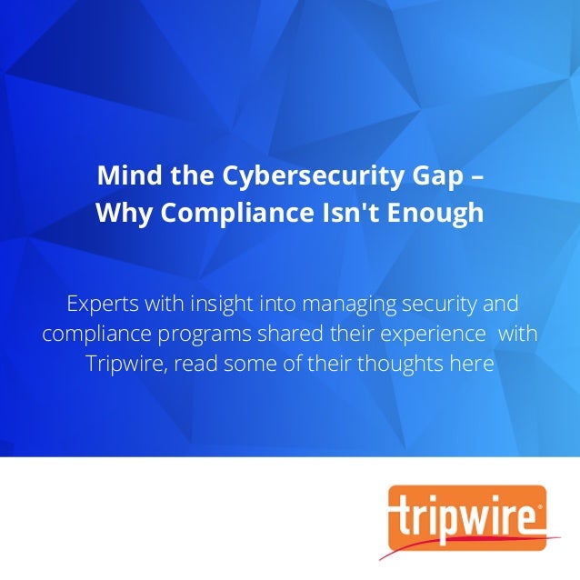 Mind the Cybersecurity Gap –
Why Compliance Isn't Enough


Experts with insight into managing security and
compliance programs shared their experience with
Tripwire, read some of their thoughts here
 