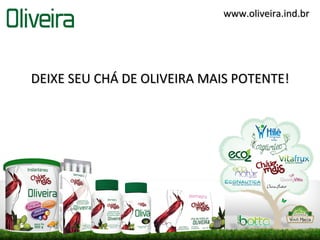 www.oliveira.ind.br




DEIXE SEU CHÁ DE OLIVEIRA MAIS POTENTE!
 