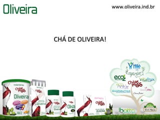 www.oliveira.ind.br




CHÁ DE OLIVEIRA!
 