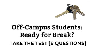 Off-Campus Students:
Ready for Break?
TAKE THE TEST [6 QUESTIONS]
 