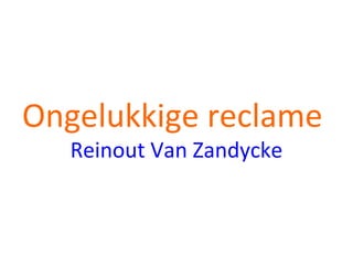 Ongelukkige reclame
Reinout Van Zandycke
 
