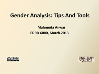 Gender Analysis: Tips And Tools
          Mahmuda Anwar
       EDRD 6000, March 2013
 