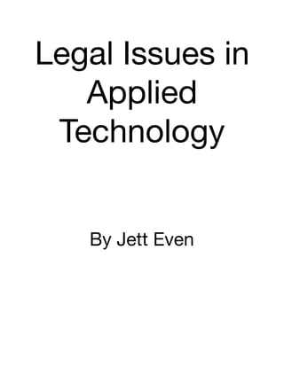 Legal Issues in
Applied
Technology 

By Jett Even

 