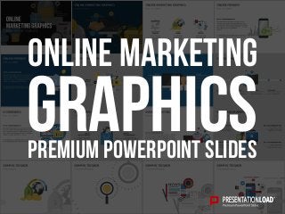 PREMIUM POWERPOINT SLIDES
Graphics
Online Marketing
 