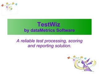 TestWiz  by dataMetrics Software A reliable test processing, scoring and reporting solution. 