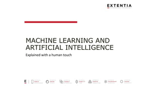 MACHINE LEARNING AND
ARTIFICIAL INTELLIGENCE
Explained with a human touch
 