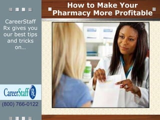 CareerStaff
Rx gives you
our best tips
and tricks
on…
How to Make Your
Pharmacy More Profitable
(800) 766-0122
 