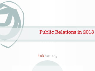 CONFIDENTIAL: This presentation contains information that is privileged and/or confidential to Acquia. It is property of InkHouse. Any use, copying, retention, or disclosure to any other person is prohibited.
Public Relations in 2013
 