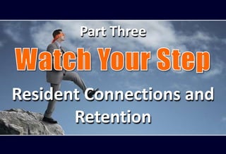 Resident Connections and
Retention
Part Three
 