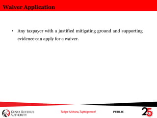 PUBLIC
Waiver Application
• Any taxpayer with a justified mitigating ground and supporting
evidence can apply for a waiver.
 