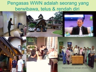 Pengasas WWN adalah seorang yang berwibawa, telus & rendah diri   