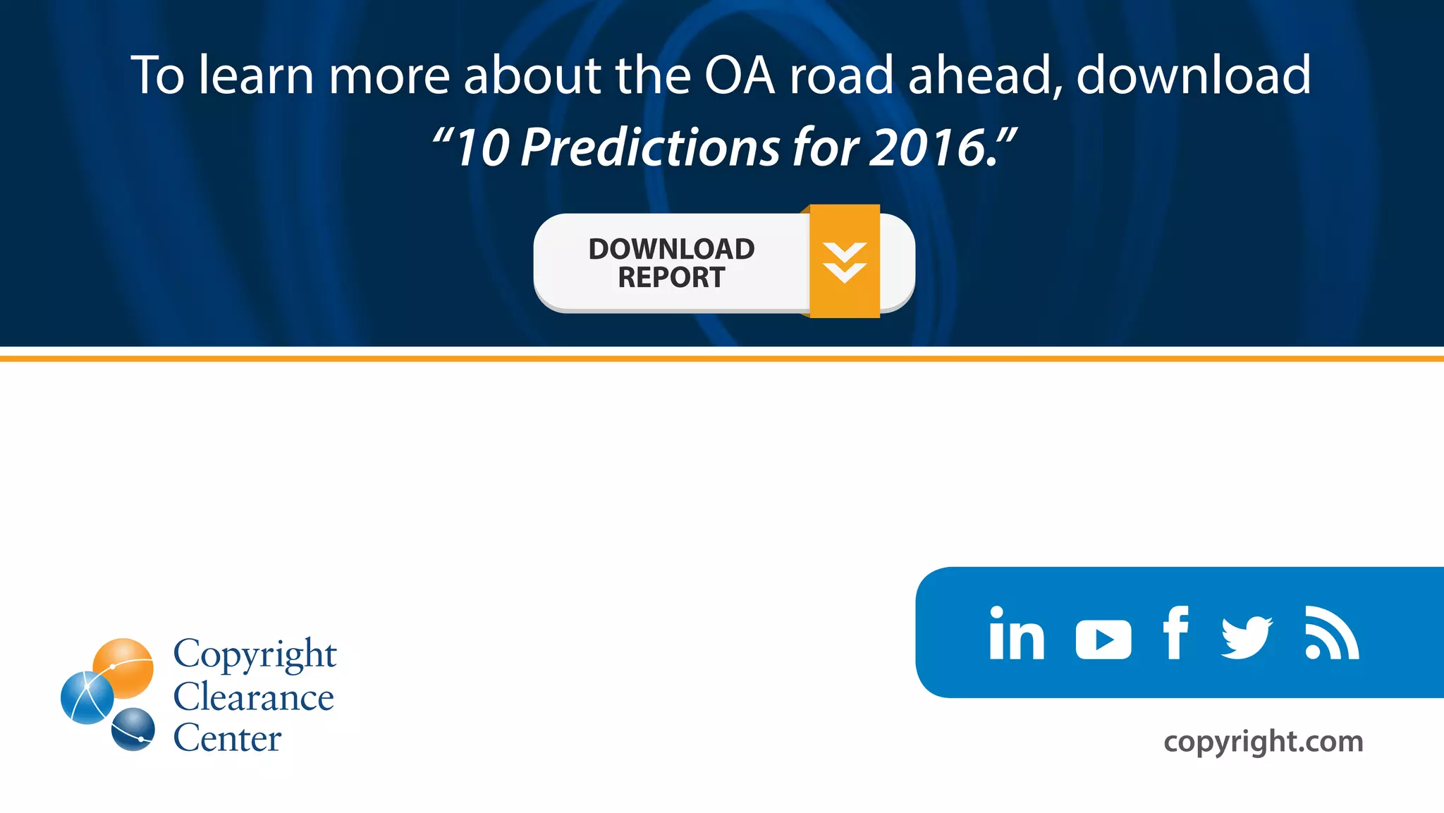 To learn more about the OA road ahead, download
“10 Predictions for 2016.”
copyright.com
 