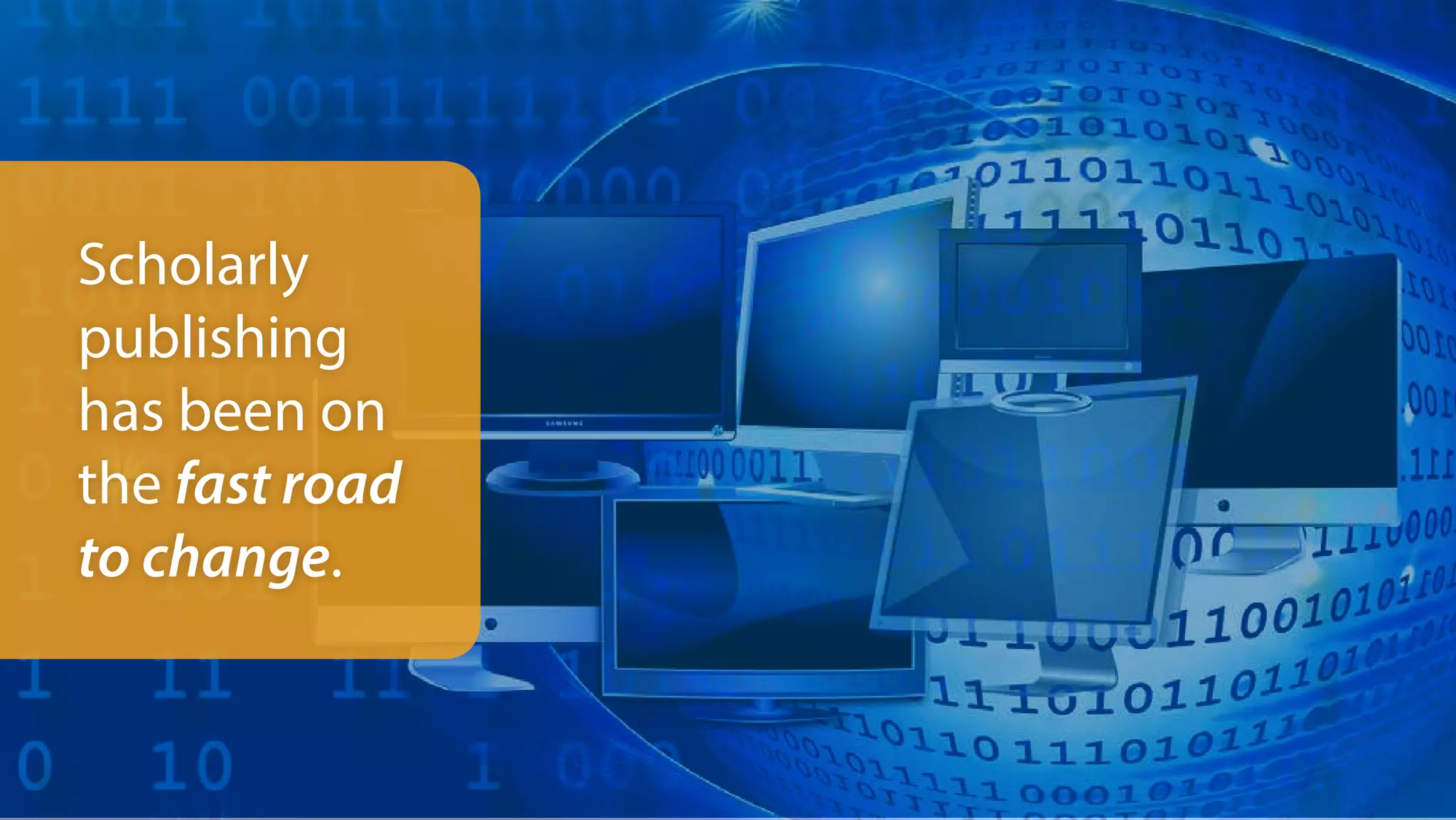 Scholarly
publishing
has been on
the fast road
to change.
 