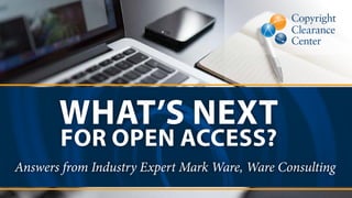 WHAT’S NEXT
FOR OPEN ACCESS?
Answers from Industry Expert Mark Ware, Ware Consulting
 