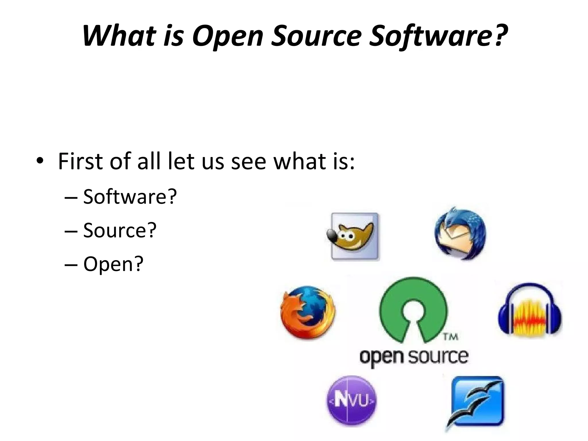 What is Open Source Software? First of all let us see what is: Software? Source? Open? 