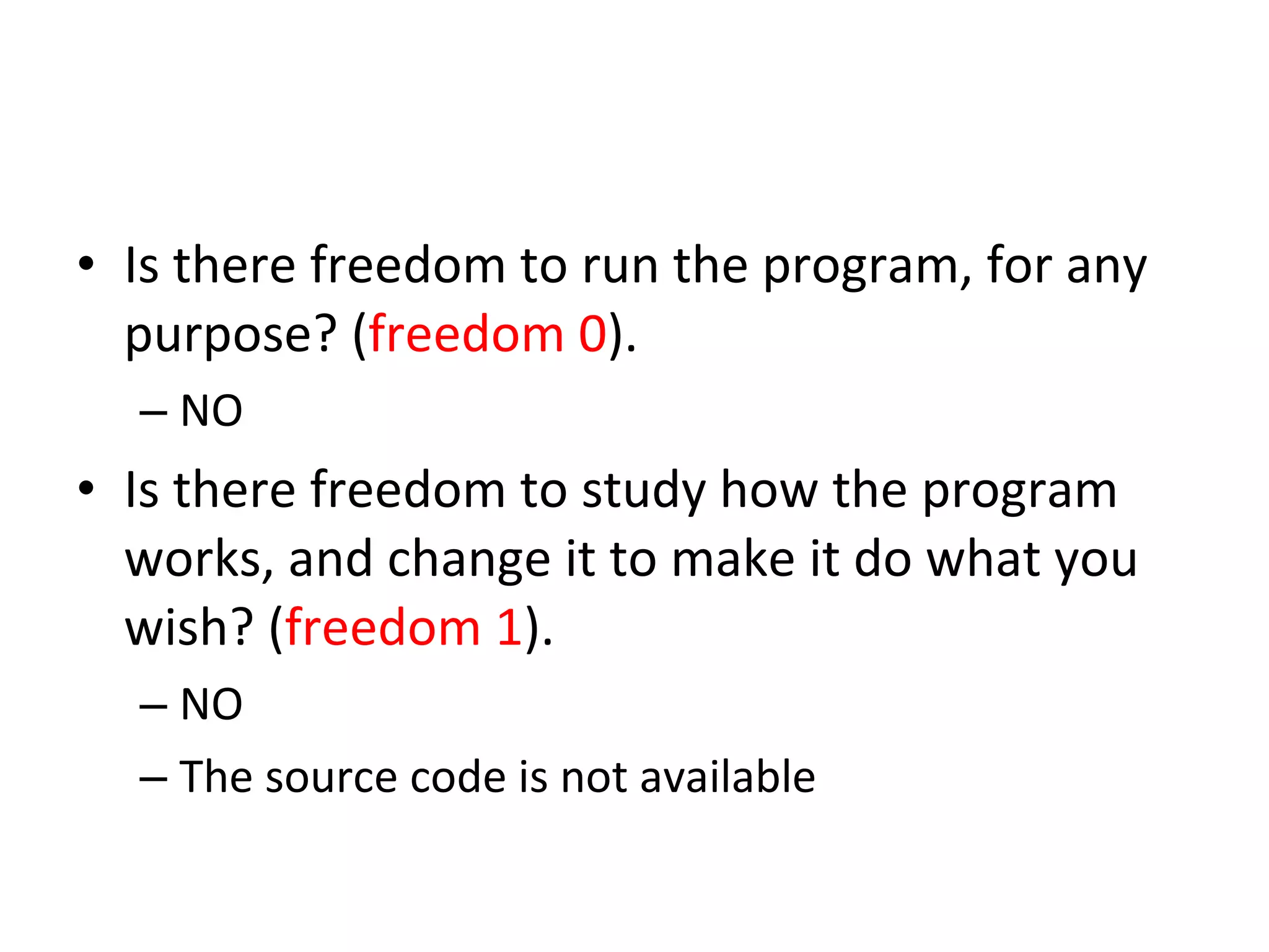 Is there freedom to run the program, for any purpose? ( freedom 0 ). NO Is there freedom to study how the program works, and change it to make it do what you wish? ( freedom 1 ).  NO The source code is not available 