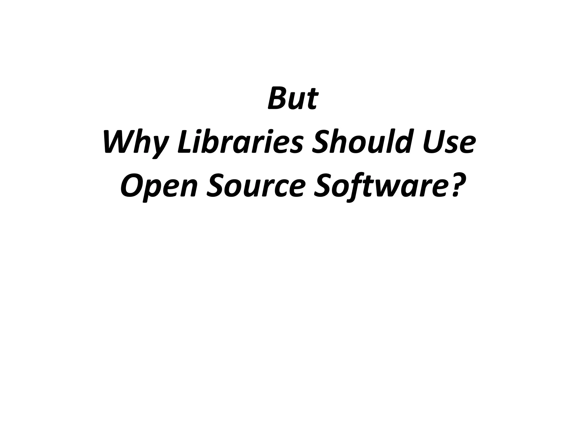 But Why Libraries Should Use  Open Source Software? 